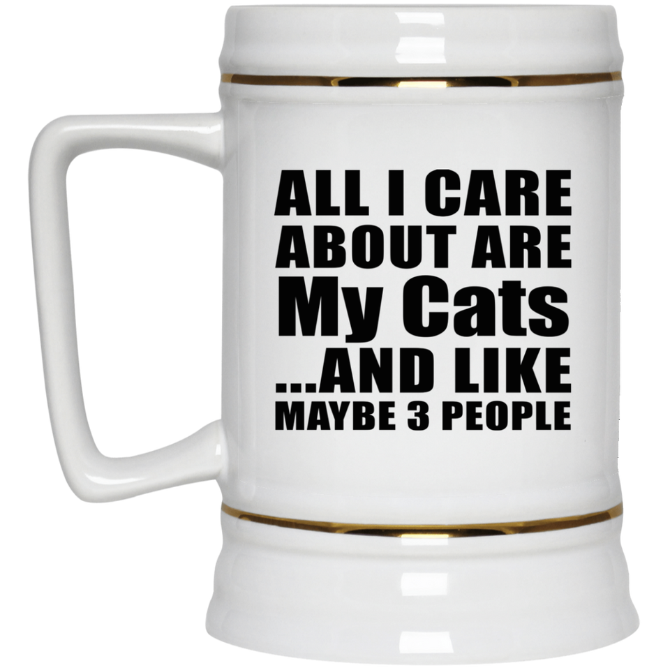 All I Care About Are My Cats - Beer Stein