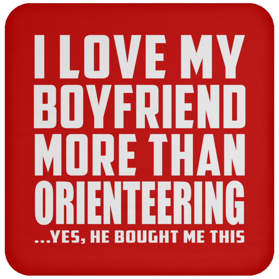 I Love My Boyfriend More Than Orienteering - Drink Coaster