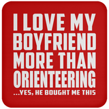 I Love My Boyfriend More Than Orienteering - Drink Coaster