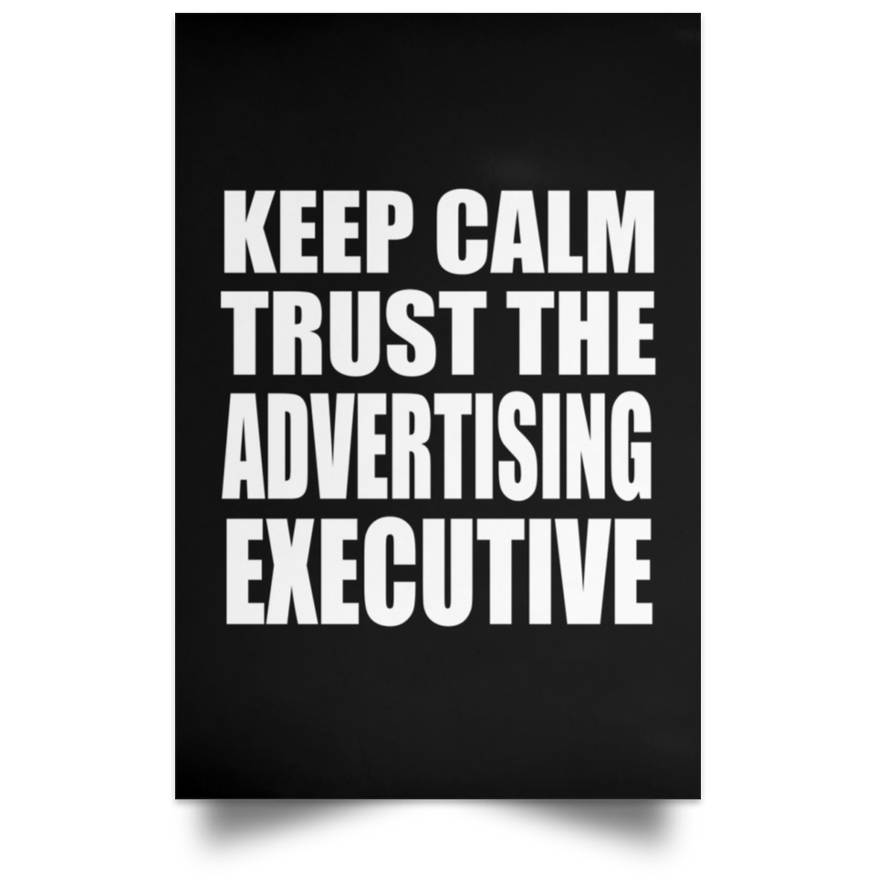 Keep Calm and Trust The Advertising Executive - Poster Portrait