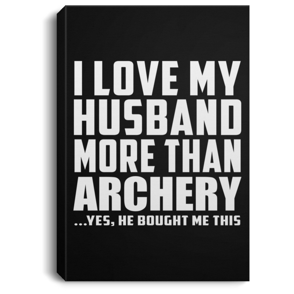 I Love My Husband More Than Archery - Canvas Portrait