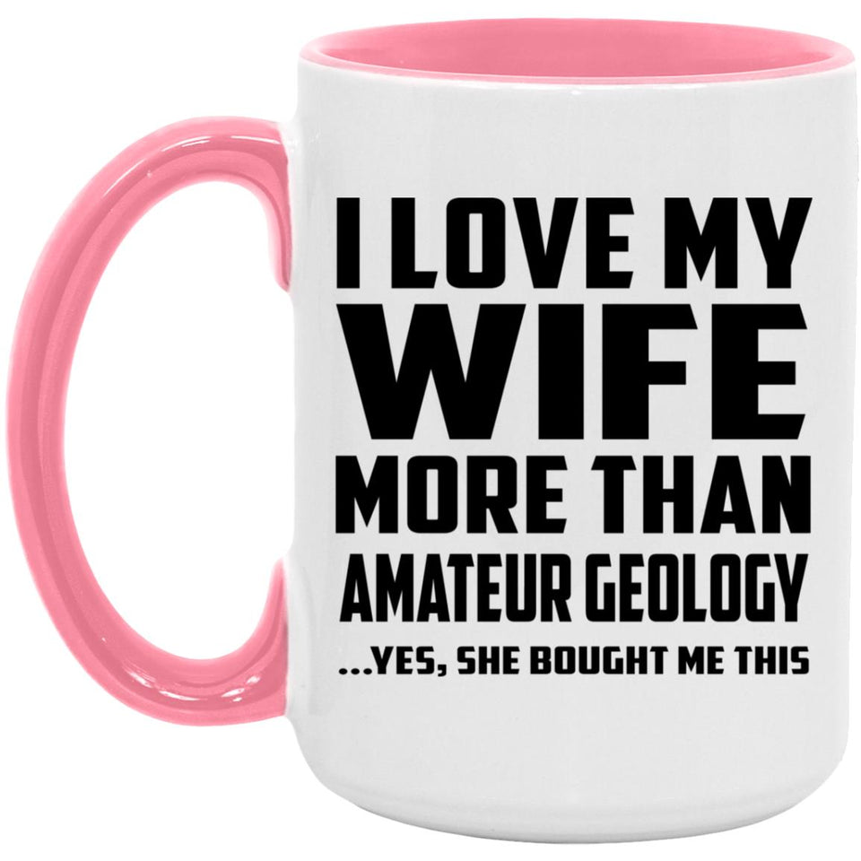 I Love My Wife More Than Amateur Geology - 15oz Accent Mug Pink