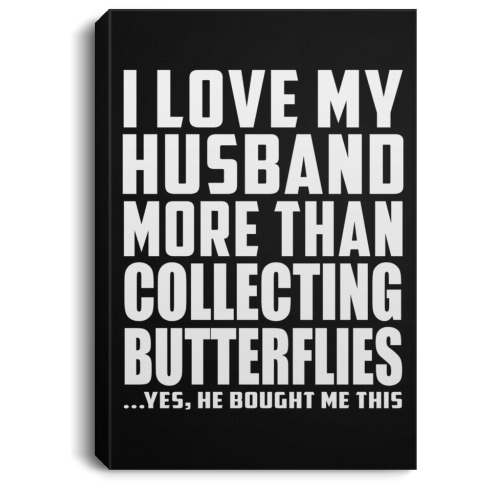 I Love My Husband More Than Collecting Butterflies - Canvas Portrait