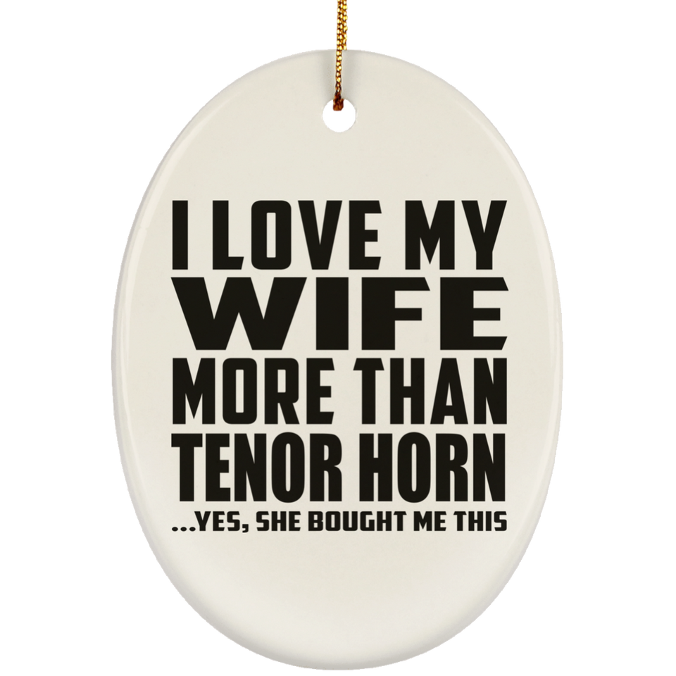 I Love My Wife More Than Tenor Horn - Oval Ornament