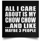 All I Care About Is My Chow Chow - Poster Square