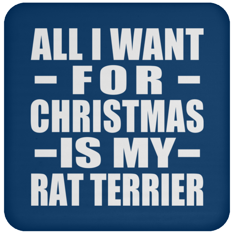 All I Want For Christmas Is My Rat Terrier - Coaster