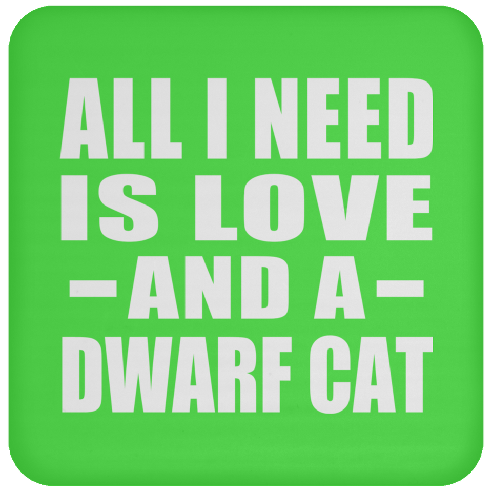 All I Need Is Love And A Dwarf Cat - Drink Coaster