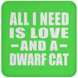 All I Need Is Love And A Dwarf Cat - Drink Coaster