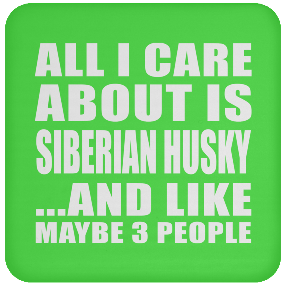 All I Care About Is Siberian Husky - Drink Coaster