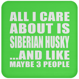 All I Care About Is Siberian Husky - Drink Coaster