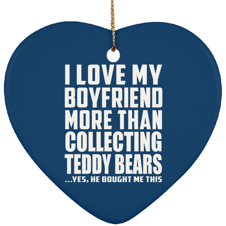 I Love My Boyfriend More Than Collecting Teddy Bears - Heart Ornament