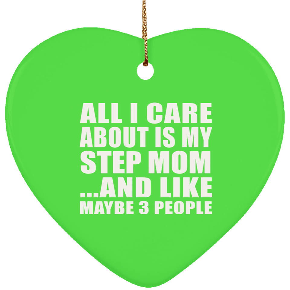 All I Care About Is My Step Mom - Heart Ornament