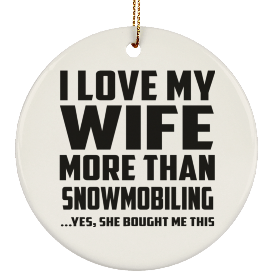 I Love My Wife More Than Snowmobiling - Circle Ornament