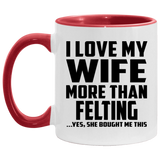 I Love My Wife More Than Felting - 11oz Accent Mug Red