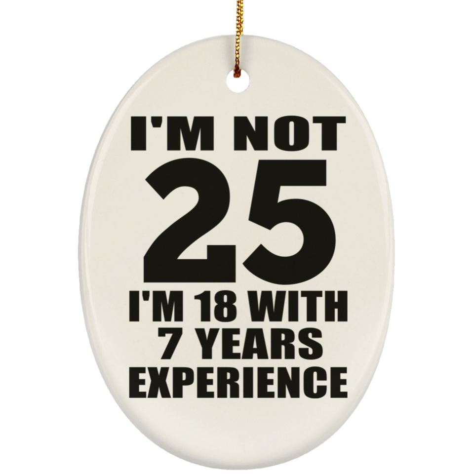 25th Birthday I'm Not 25 I'm 18 With 7 Years Experience - Oval Ornament