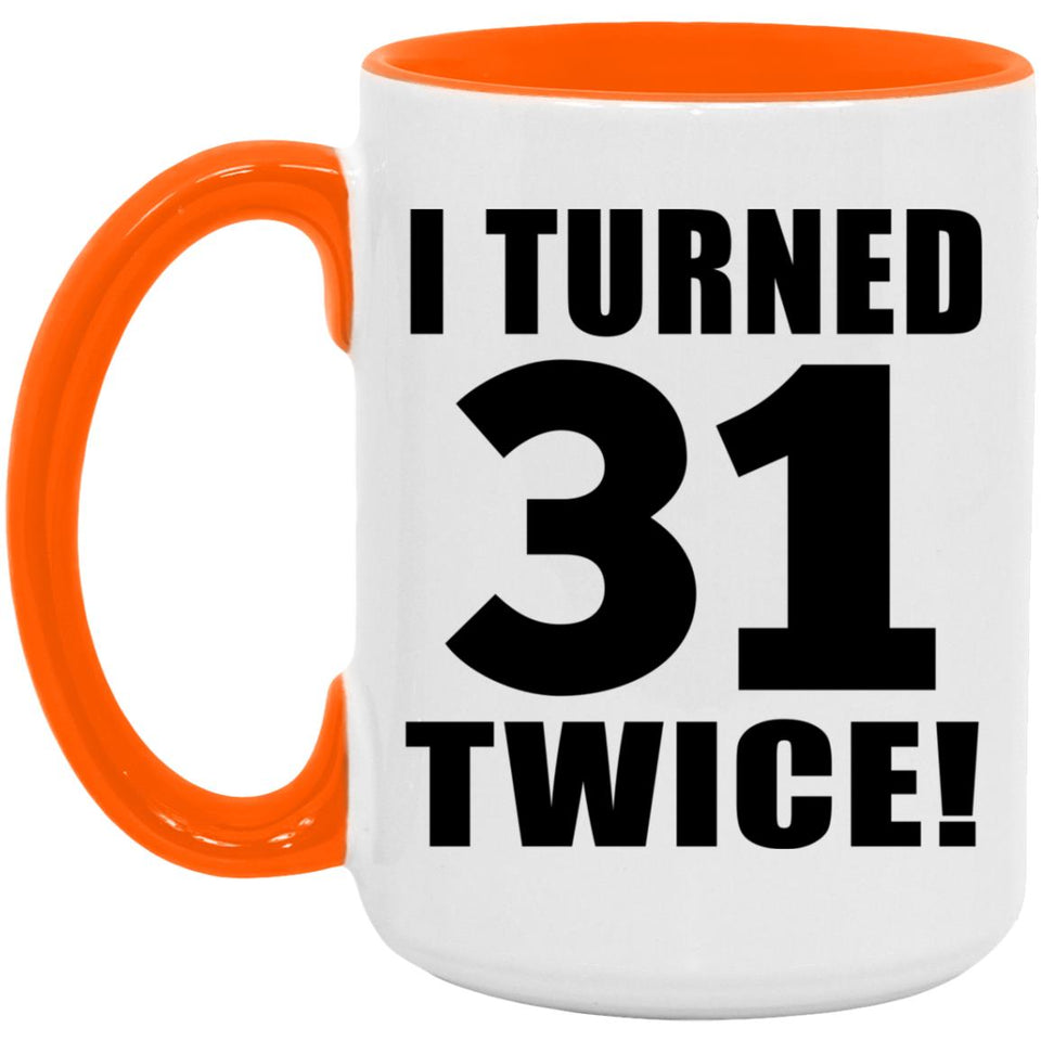 62nd Birthday I Turned 31 Twice - 15oz Accent Mug Orange