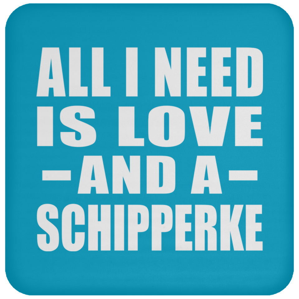 All I Need Is Love And A Schipperke - Drink Coaster