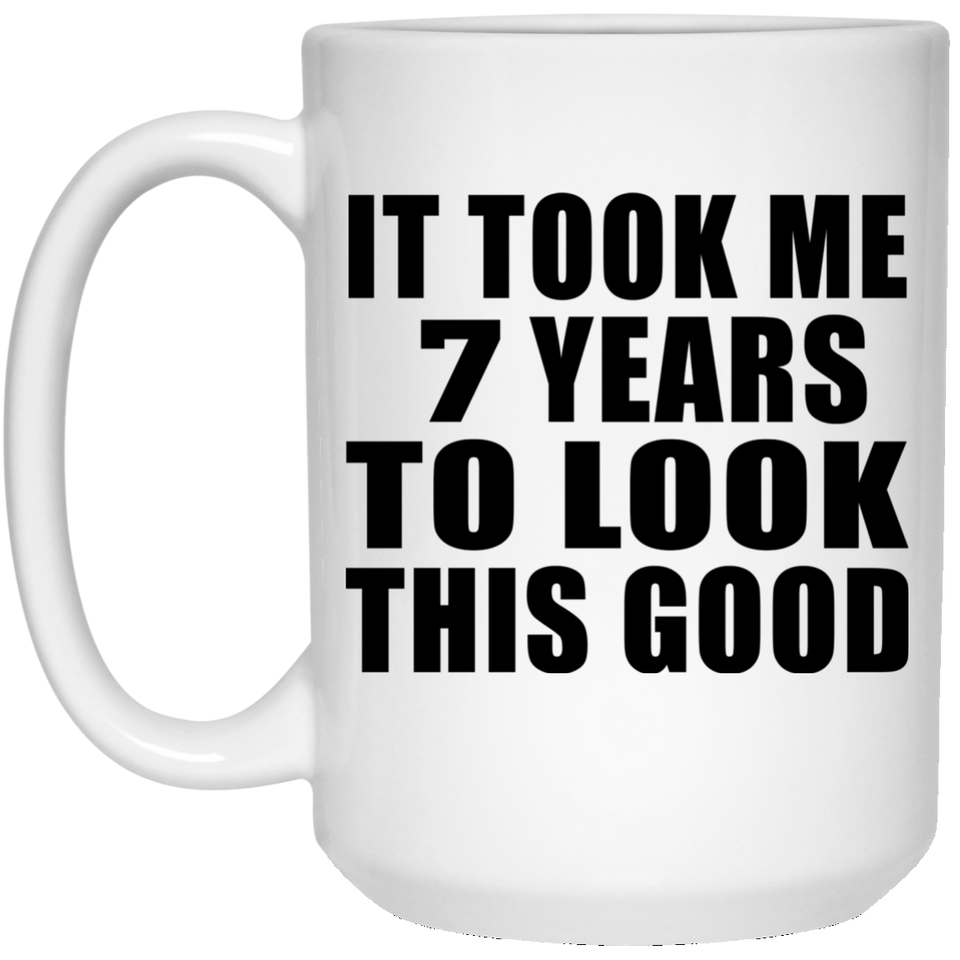 7th Birthday Took Me 7 Years To Look This Good - 15 Oz Coffee Mug