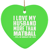 I Love My Husband More Than Matball - Heart Ornament