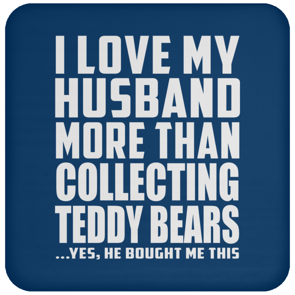 I Love My Husband More Than Collecting Teddy Bears - Drink Coaster