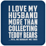 I Love My Husband More Than Collecting Teddy Bears - Drink Coaster