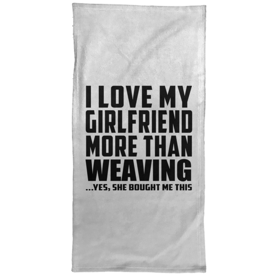 I Love My Girlfriend More Than Weaving - Hand Towel