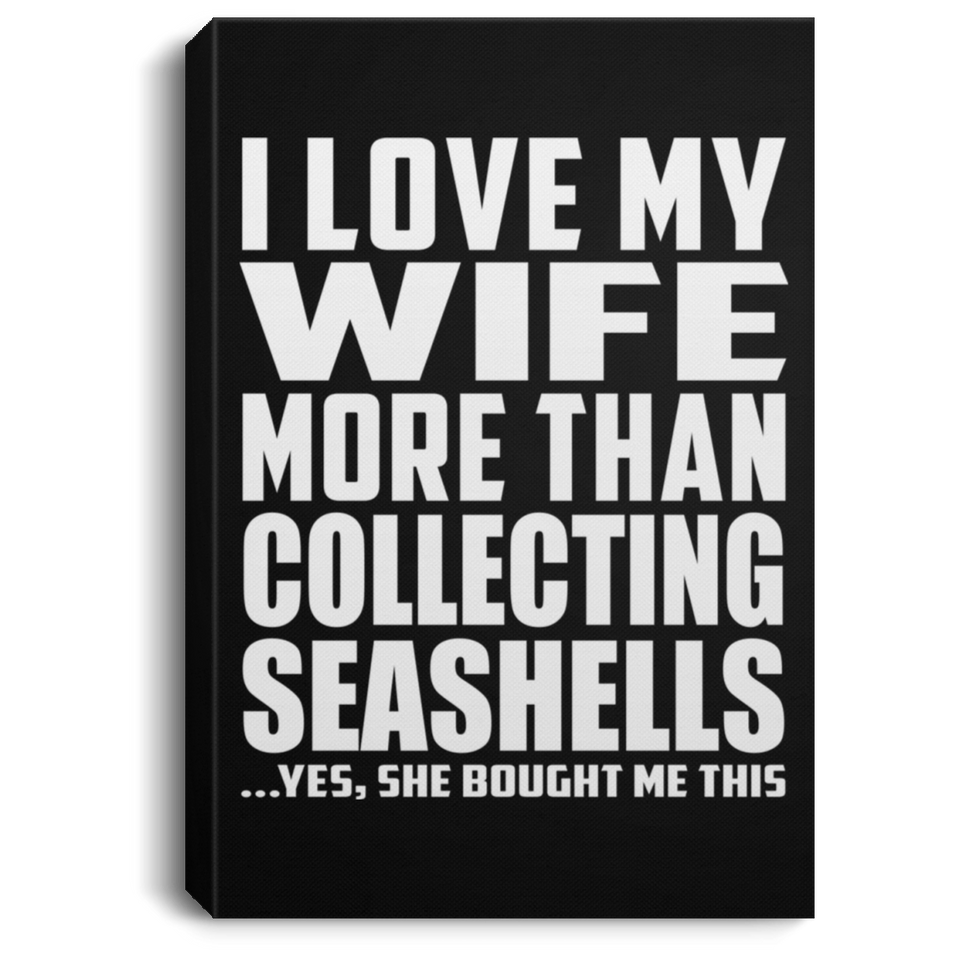 I Love My Wife More Than Collecting Seashells - Canvas Portrait