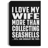 I Love My Wife More Than Collecting Seashells - Canvas Portrait