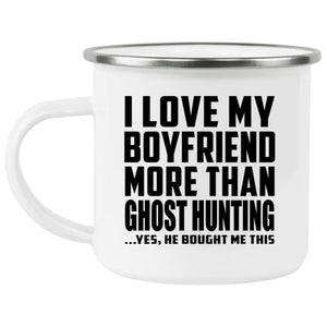 I Love My Boyfriend More Than Ghost Hunting - 12oz Camping Mug