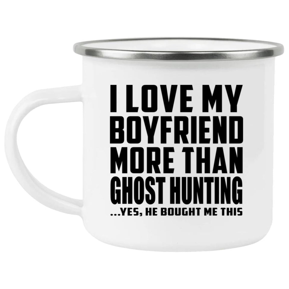 I Love My Boyfriend More Than Ghost Hunting - 12oz Camping Mug