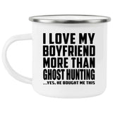 I Love My Boyfriend More Than Ghost Hunting - 12oz Camping Mug