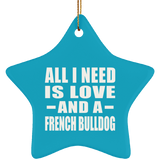 All I Need Is Love And A French Bulldog - Star Ornament