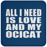 All I Need Is Love And My Ocicat - Drink Coaster