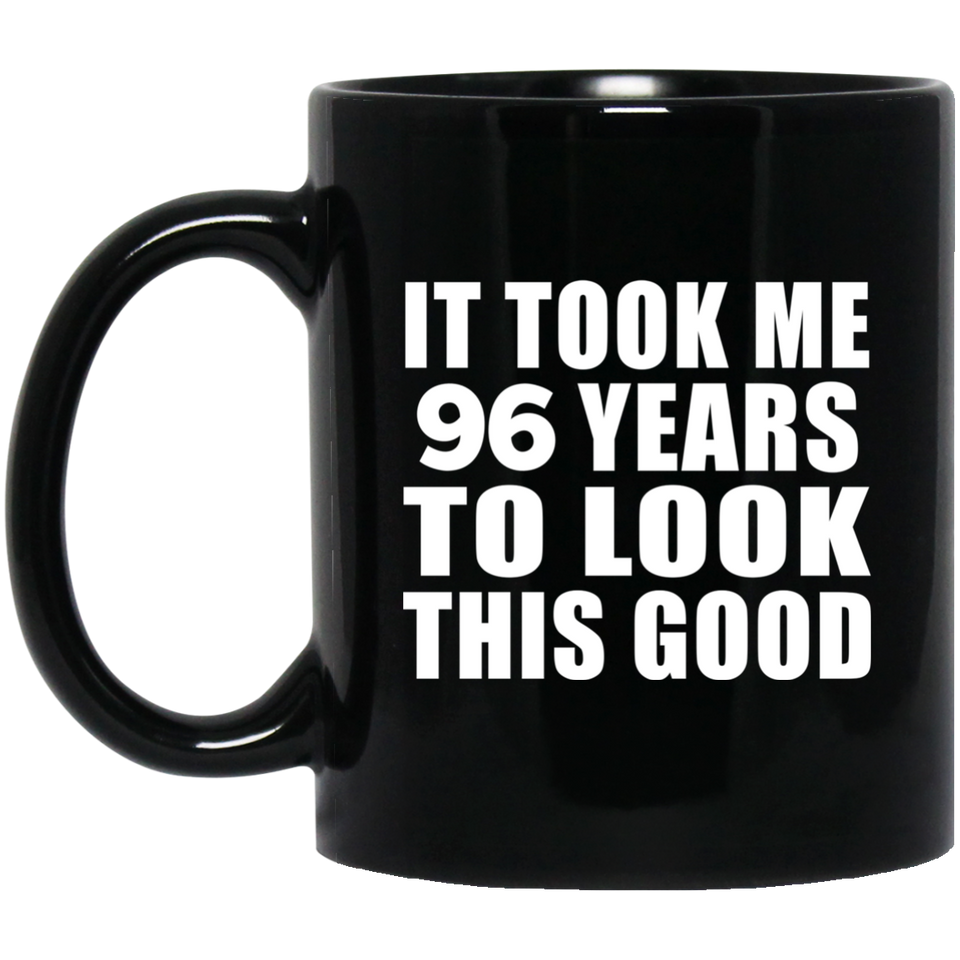 96th Birthday Took Me 96 Years To Look This Good - 11 Oz Coffee Mug Black