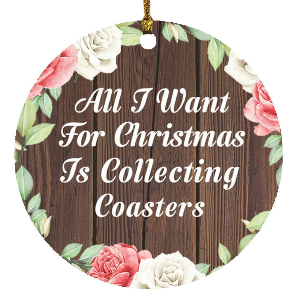All I Want For Christmas Is Collecting Coasters - Circle Ornament A