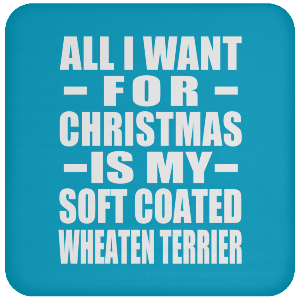 All I Want For Christmas Is My Soft Coated Wheaten Terrier - Coaster