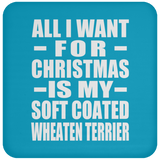 All I Want For Christmas Is My Soft Coated Wheaten Terrier - Coaster