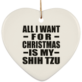 All I Want For Christmas Is My Shih Tzu - Heart Ornament