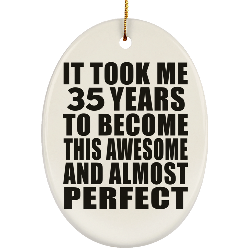 35th Birthday Took 35 Years To Become Awesome & Perfect - Oval Ornament
