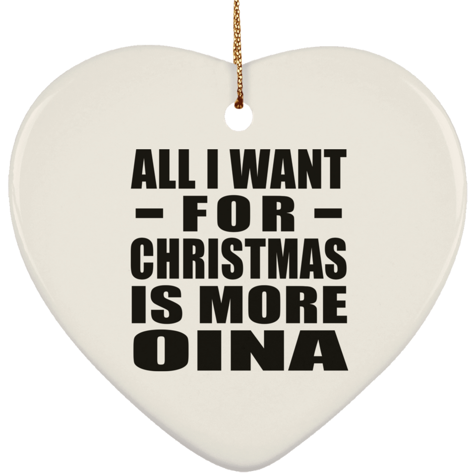 All I Want For Christmas Is More Oina - Heart Ornament