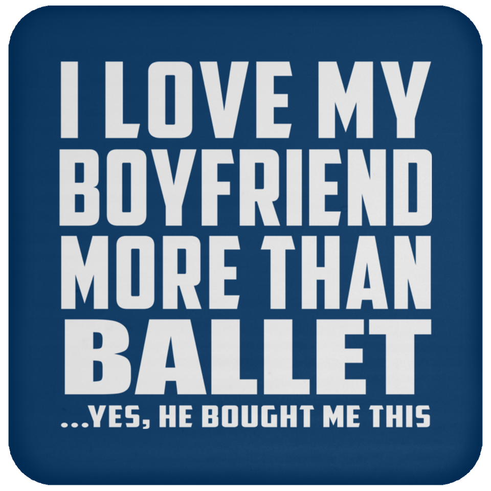 I Love My Boyfriend More Than Ballet - Drink Coaster