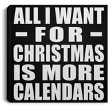 All I Want For Christmas Is More Calendars - Canvas Square
