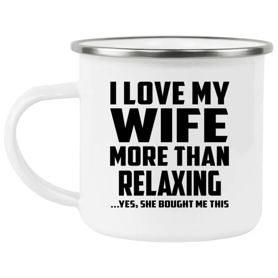 I Love My Wife More Than Relaxing - 12oz Camping Mug