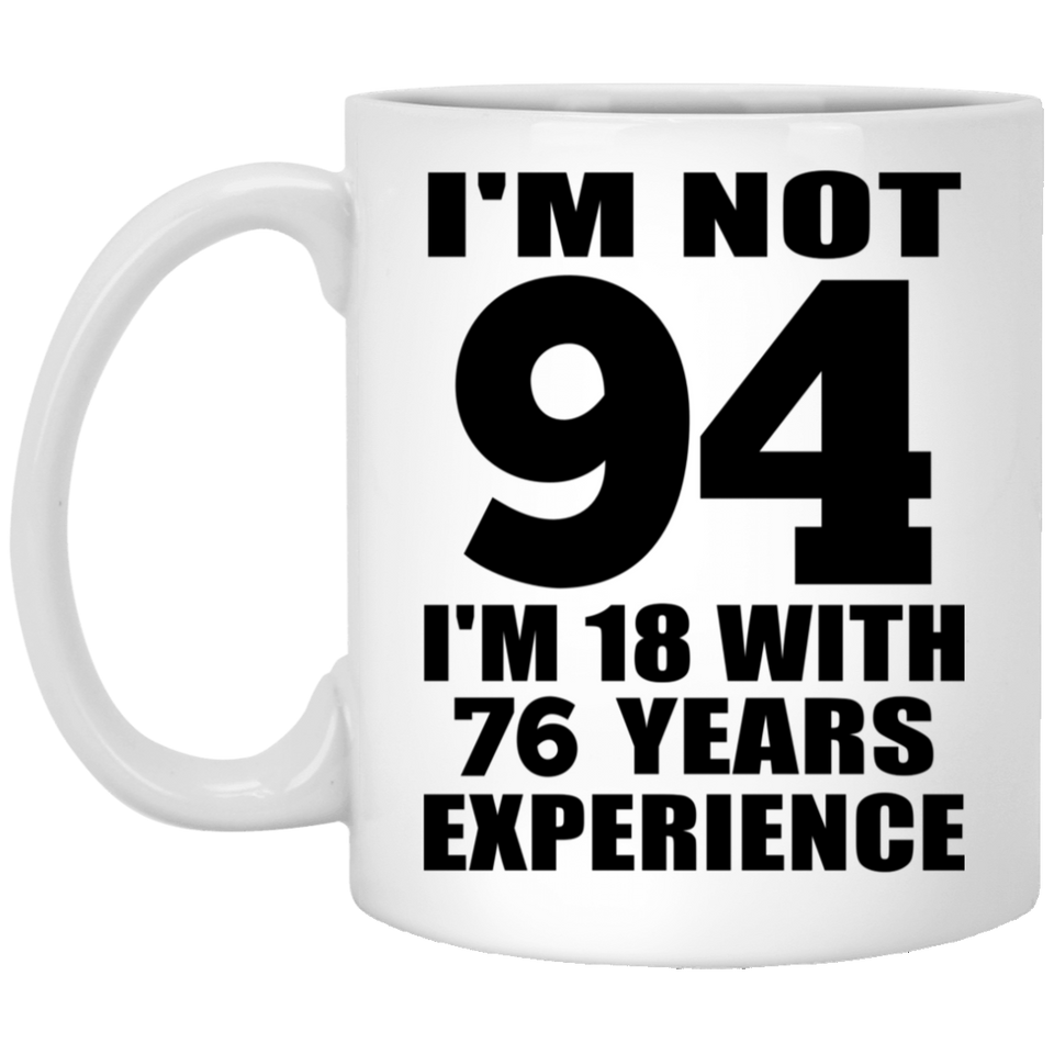 94th Birthday I'm Not 94 I'm 18 With 76 Years Experience - 11oz Coffee Mug