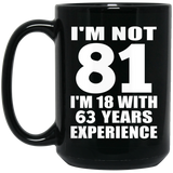 81st Birthday I'm Not 81 I'm 18 With 63 Years Experience - 15oz Coffee Mug Black