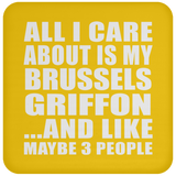 All I Care About Is My Brussels Griffon - Drink Coaster
