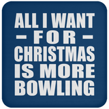 All I Want For Christmas Is More Bowling - Coaster