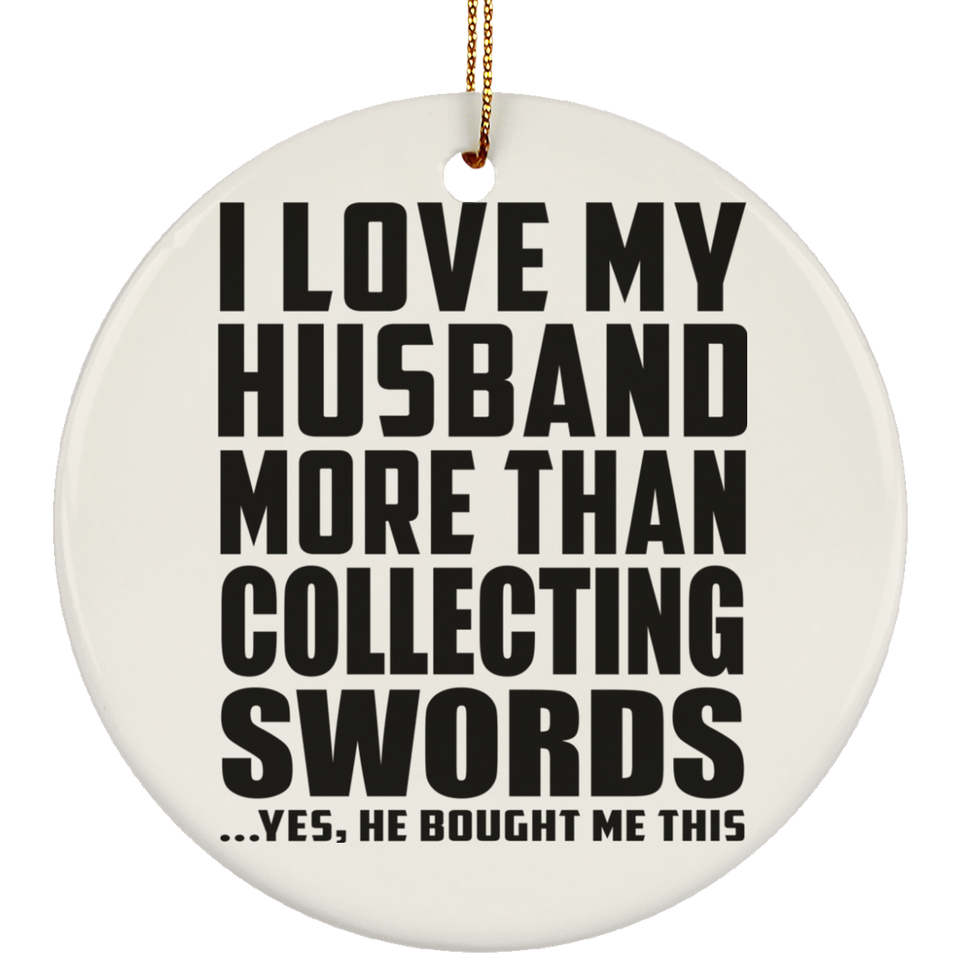 I Love My Husband More Than Collecting Swords - Circle Ornament