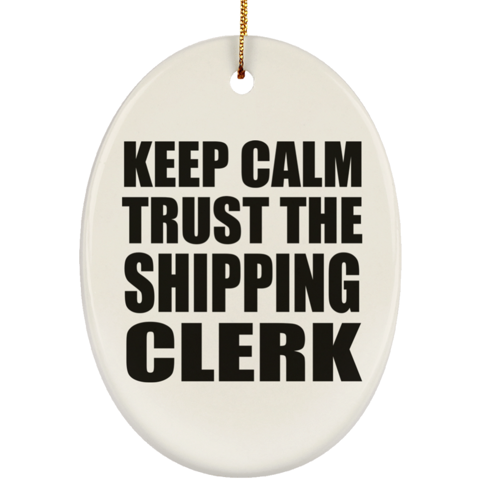 Keep Calm and Trust The Shipping Clerk - Oval Ornament