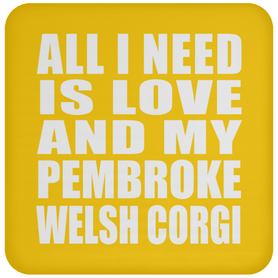 All I Need Is Love And My Pembroke Welsh Corgi - Drink Coaster